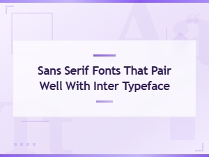 Best Sans Serif Fonts That Pair Well with Inter Typeface
